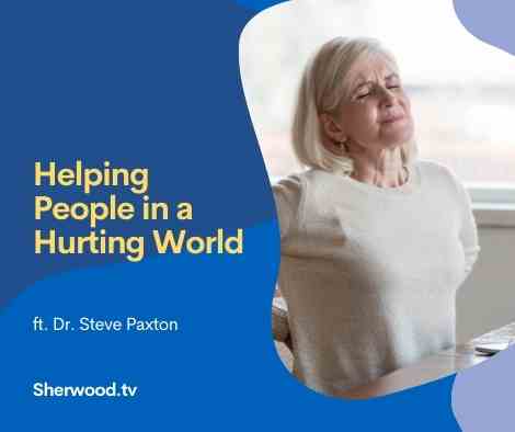Helping People in a Hurting World - Ft. Dr. Steve Paxton